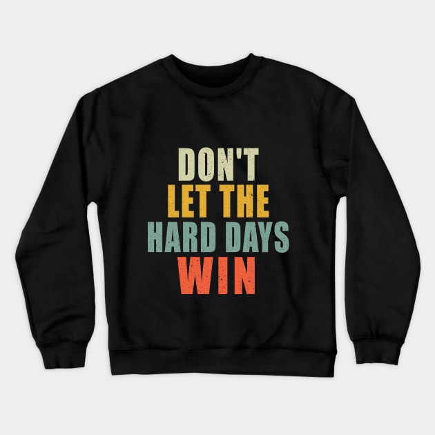 Don't Let The Hard Days Win Crewneck Sweatshirt by Bourdia Mohemad